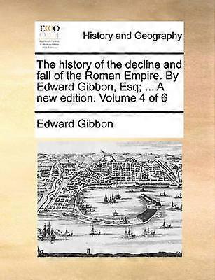 The history of the decline and fall of the Roman Empire By Edward Gibbon Esq  A new edition Volume 4 of 6