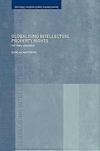 Globalising Intellectual Property Rights: The TRIPS Agreement