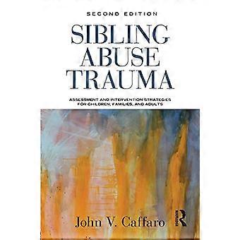 Sibling Abuse Trauma Assessment and Intervention Strategies for Children Families and Adults