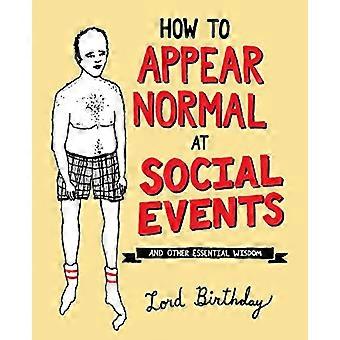 How to Appear Normal at Social Events And Other Essential Wisdom