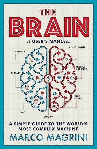 The Brain A Users Manual A simple guide to the worlds most complex machine