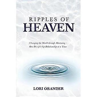 Ripples of Heaven: Die Welt durch Mentoring verändern – eine Jüngerschaftsbeziehung nach der anderen