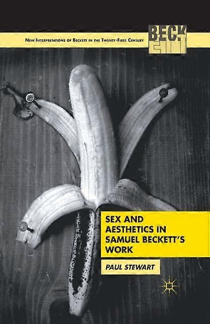 Sex And Aesthetics In Samuel Becketts Work by P. Stewart Paperback