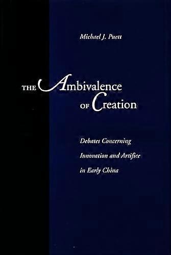 The Ambivalence of Creation: Debates Concerning Innovation and Artifice in Early China