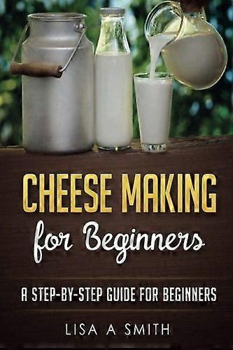 Cheese Making for Beginners: A Step-by-Step Guide for Beginners