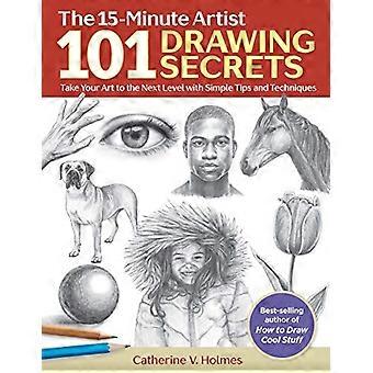 101 secrets de dessin : faites passer votre art au niveau supérieur avec des conseils et des techniques simples (The 15-Minute Artist)