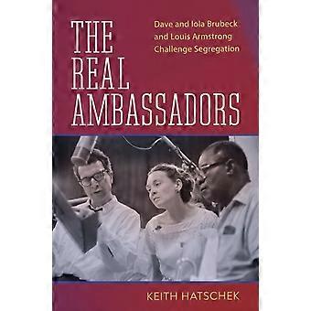 Real Ambassadors Dave And Iola Brubeck And Louis Armstrong Challenge Segregation - Hatschek, Keith - Paperback - en Book