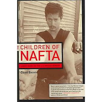 The Children Of Nafta Labor Wars On The U.s.mexico Border - David Bacon