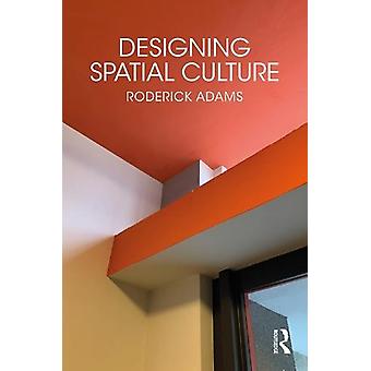 Designing Spatial Culture - Roderick Adams