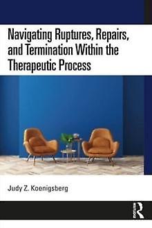 Navigating Ruptures Repairs And Termination Within The Therapeutic Process by Koenigsberg & Judy Z. Psychologist in private practice & USA Paperback