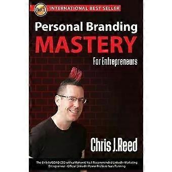 Personal Branding Mastery For Entrepreneurs - Reed, Chris J