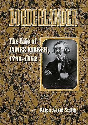 Borderlander - The Life of James Kirker 1793-1852