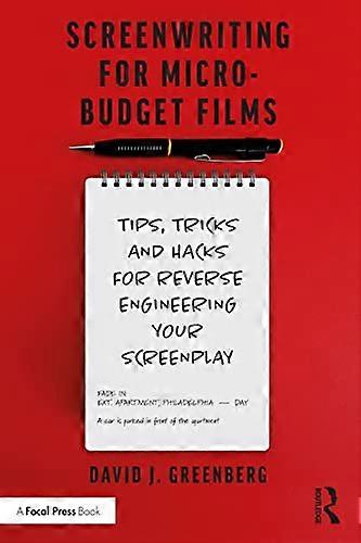 Screenwriting for Micro Budget Films: Tips Tricks and Hacks for Reverse Engineering Your Screenplay