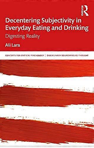 Decentering Subjectivity in Everyday Eating and Drinking: Digesting Reality