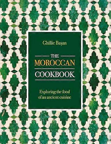 The Moroccan Cookbook: Exploring the food of a timeless cuisine