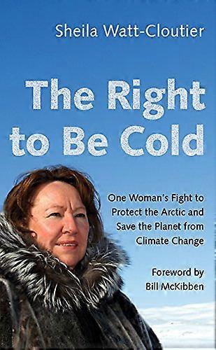 The Right to Be Cold: One Womans Fight to Protect the Arctic and Save the Planet from Climate Change