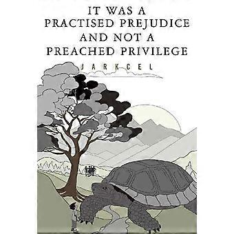 It Was A Practised Prejudice And Not A Preached Privilege - Jarkcel