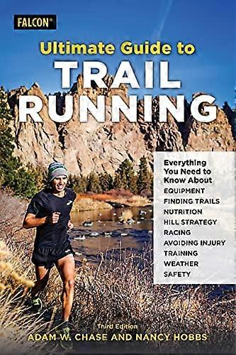 Ultimate Guide to Trail Running: Everything You Need to Know about Equipment, Finding Trails, Nutrition, Hill Strategy, Racing, Avoiding Injury, Train