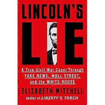 La bugia di Lincoln: un vero cappero della guerra civile attraverso notizie false, Wall Street e la Casa Bianca