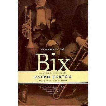 Erinnerungen an Bix: Eine Biografie aus dem Jazz-Zeitalter – Ralph Berton