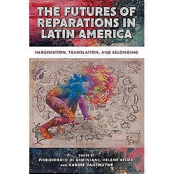 The Futures of Reparations in Latin America Imagination Translation and Belonging
