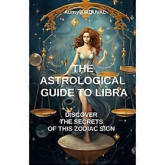 Der astrologische Leitfaden zur Waage: Entdecken Sie die Geheimnisse dieses Sternzeichens. Astrologie, Sternzeichen, astrologisches Profil der Waage, Spiritualität, Charakter