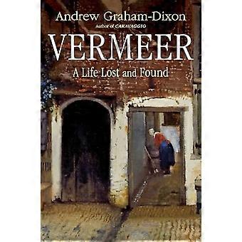 Vermeer: ​​Ein verlorenes und wiedergefundenes Leben