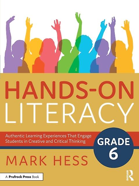 Hands-on Literacy Grade 6 Authentic Learning Experiences That Engage Students - Mark Hess