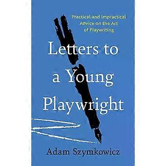 Cartas a um jovem dramaturgo: conselhos práticos e impraticáveis ​​sobre a arte de escrever peças - Adam Szymkowicz