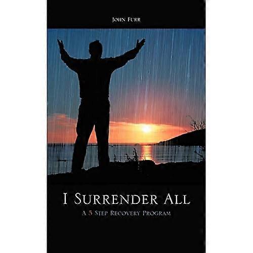I Surrender All: a 5 Step Recovery Program