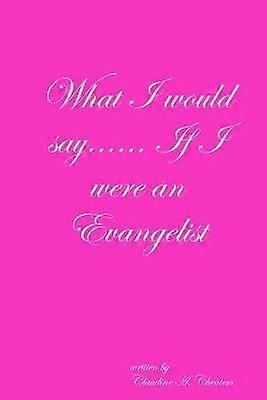 What I Would Say... If I Were an Evangelist