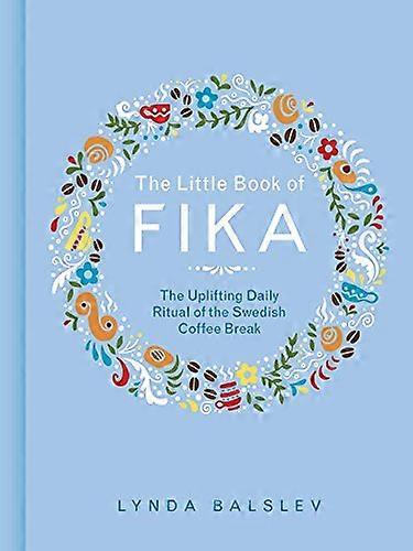 The Little Book of Fika: The Uplifting Daily Ritual of the Swedish Coffee Break