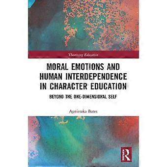 Moral Emotions And Human Interdependence In Character Education Beyond The One-d - Agnieszka Bates