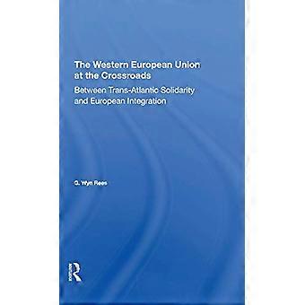 The Western European Union At The Crossroads Between Trans atlantic Solidarity And European Integration