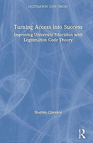 Turning Access into Success: Improving University Education with Legitimation Code Theory