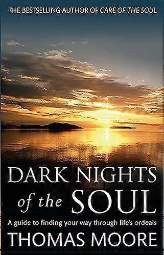Dark Nights Of The Soul: A guide to finding your way through lifes ordeals