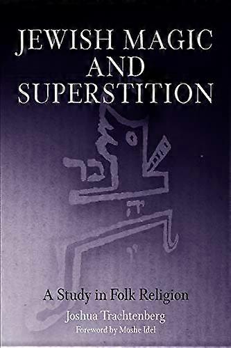 Jewish Magic and Superstition: A Study in Folk Religion