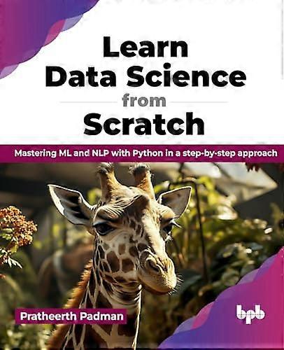 Learn Data Science from Scratch: Mastering ML and NLP with Python in a step-by-step approach
