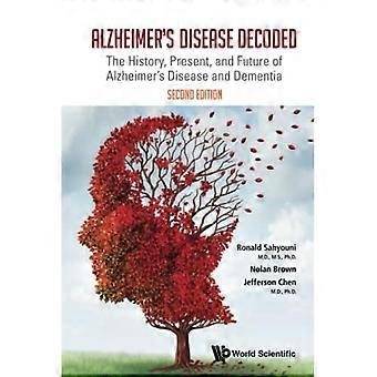 Die Alzheimer-Krankheit entschlüsselt: Geschichte, Gegenwart und Zukunft der Alzheimer-Krankheit und Demenz