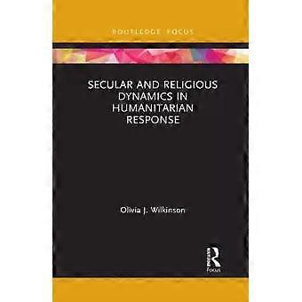 Secular And Religious Dynamics In Humanitarian Response - Olivia J. Wilkinson