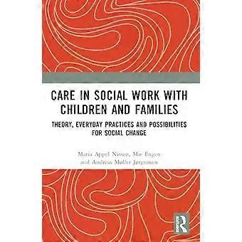 Care In Social Work With Children And Families Theory Everyday Practices And - Maria Appel Nissen