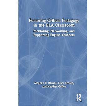 Fostering Critical Pedagogy in the ELA Classroom Mentoring Networking and Supporting English Teachers