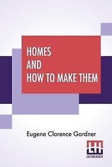 Homes And How To Make Them by Eugene Clarence Gardner Paperback Book