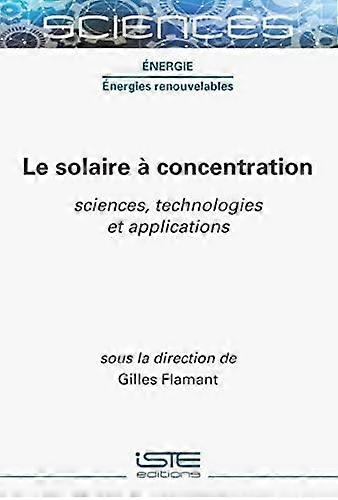 Le Solaire Concentration Sciences Technologies Et Applications av Gilles Flamant Book