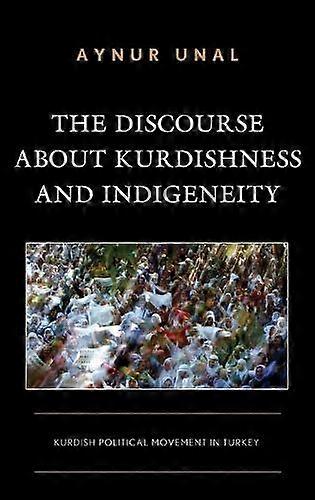 The Discourse About Kurdishness And Indigeneity by Aynur Unal Paperback Book