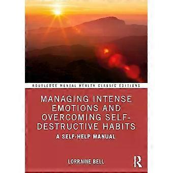 Managing Intense Emotions And Overcoming Self-destructive Habits A Self-help Man - Lorraine Bell