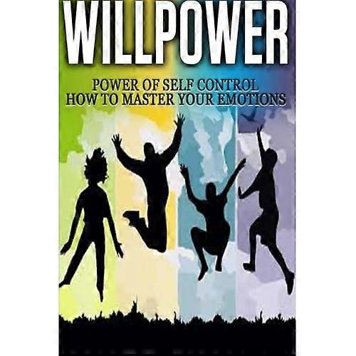 Willpower: Power of Self Control - How to Master Your Emotions