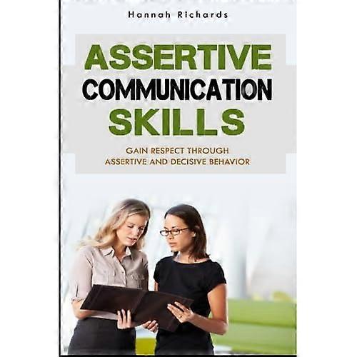 Assertive Communication Skills: Gain Respect Through Assertive and Decisive Behavior