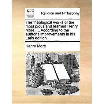 The theological works of the most pious and learned Henry More  According to the author's improvements in his Latin edition