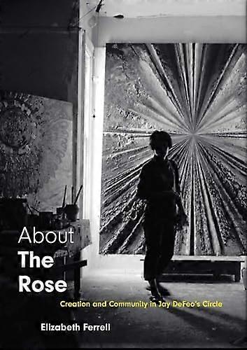 About The Rose: Creation and Community in Jay DeFeos Circle